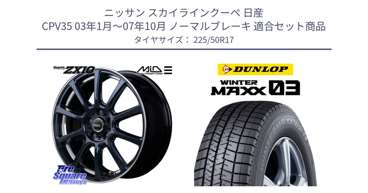 ニッサン スカイラインクーペ 日産 CPV35 03年1月～07年10月 ノーマルブレーキ 用セット商品です。MID ラピッドパフォーマンス ZX10 ホイール 17インチ と ウィンターマックス03 WM03 ダンロップ スタッドレス 225/50R17 の組合せ商品です。