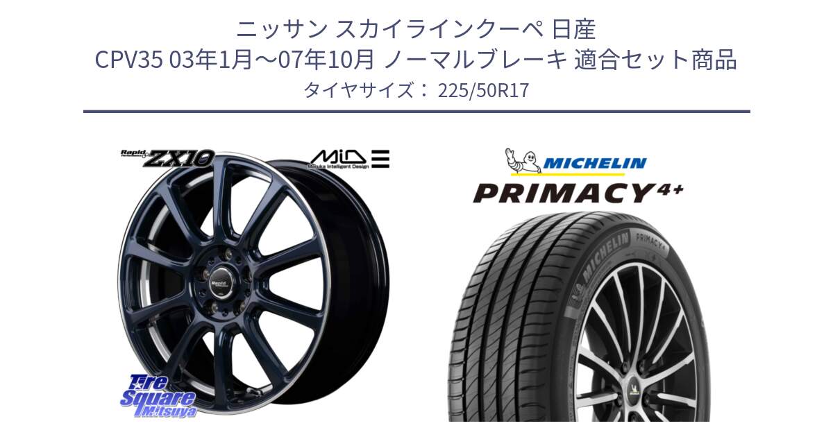 ニッサン スカイラインクーペ 日産 CPV35 03年1月～07年10月 ノーマルブレーキ 用セット商品です。MID ラピッドパフォーマンス ZX10 ホイール 17インチ と PRIMACY4+ プライマシー4+ 98Y XL DT 正規 225/50R17 の組合せ商品です。