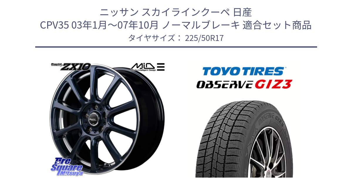 ニッサン スカイラインクーペ 日産 CPV35 03年1月～07年10月 ノーマルブレーキ 用セット商品です。MID ラピッドパフォーマンス ZX10 ホイール 17インチ と OBSERVE GIZ3 オブザーブ ギズ3 2024年製 スタッドレス 225/50R17 の組合せ商品です。