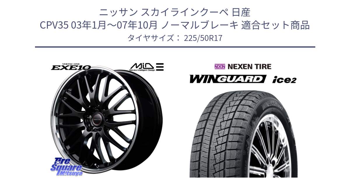 ニッサン スカイラインクーペ 日産 CPV35 03年1月～07年10月 ノーマルブレーキ 用セット商品です。MID VERTEC ONE EXE10 ホイール 17インチ と WINGUARD ice2 スタッドレス  2024年製 225/50R17 の組合せ商品です。