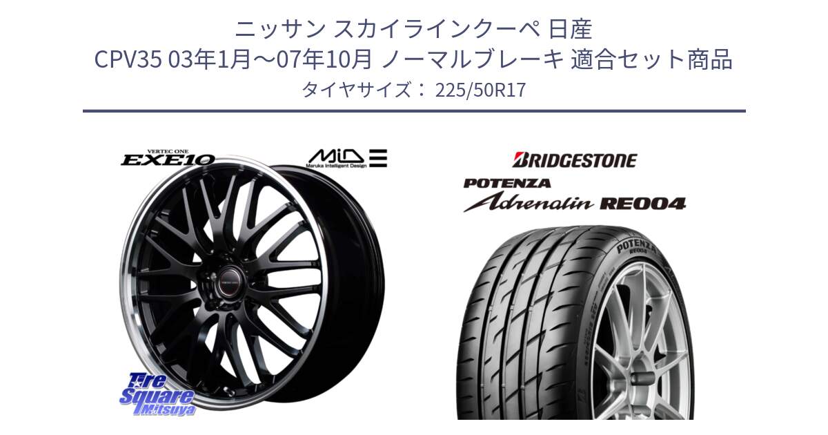 ニッサン スカイラインクーペ 日産 CPV35 03年1月～07年10月 ノーマルブレーキ 用セット商品です。MID VERTEC ONE EXE10 ホイール 17インチ と ポテンザ アドレナリン RE004 【国内正規品】サマータイヤ 225/50R17 の組合せ商品です。