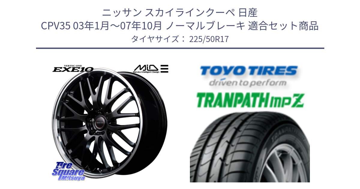 ニッサン スカイラインクーペ 日産 CPV35 03年1月～07年10月 ノーマルブレーキ 用セット商品です。MID VERTEC ONE EXE10 ホイール 17インチ と トーヨー トランパス MPZ ミニバン TRANPATH サマータイヤ 225/50R17 の組合せ商品です。