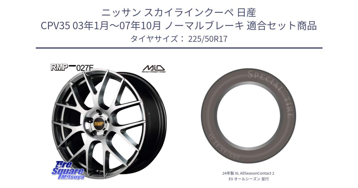 ニッサン スカイラインクーペ 日産 CPV35 03年1月～07年10月 ノーマルブレーキ 用セット商品です。MID RMP - 027F 17インチ ホイール と 24年製 XL AllSeasonContact 2 EV オールシーズン 並行 225/50R17 の組合せ商品です。