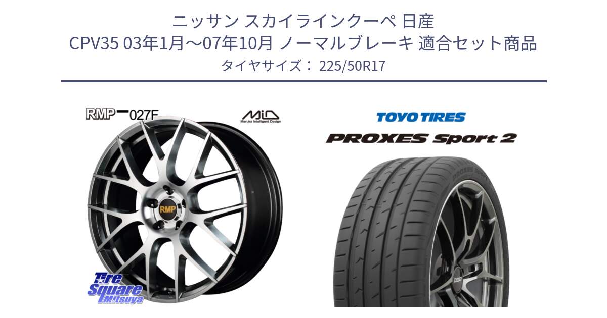 ニッサン スカイラインクーペ 日産 CPV35 03年1月～07年10月 ノーマルブレーキ 用セット商品です。MID RMP - 027F 17インチ ホイール と トーヨー PROXES Sport2 プロクセススポーツ2 サマータイヤ 225/50R17 の組合せ商品です。