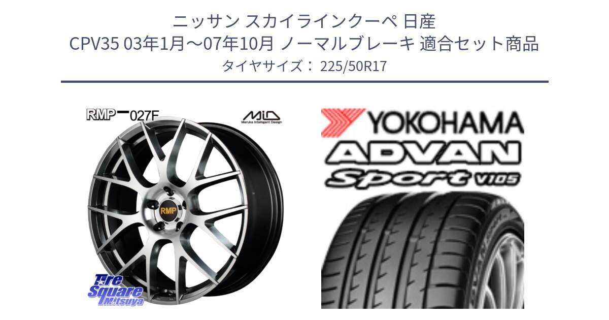 ニッサン スカイラインクーペ 日産 CPV35 03年1月～07年10月 ノーマルブレーキ 用セット商品です。MID RMP - 027F 17インチ ホイール と F7080 ヨコハマ ADVAN Sport V105 225/50R17 の組合せ商品です。