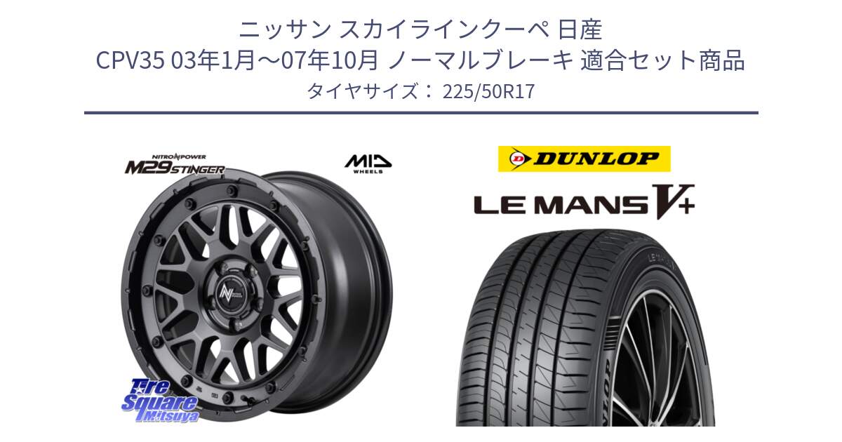 ニッサン スカイラインクーペ 日産 CPV35 03年1月～07年10月 ノーマルブレーキ 用セット商品です。NITRO POWER ナイトロパワー M29 STINGER スティンガー ホイール 17インチ と ダンロップ LEMANS5+ ルマンV+ 225/50R17 の組合せ商品です。