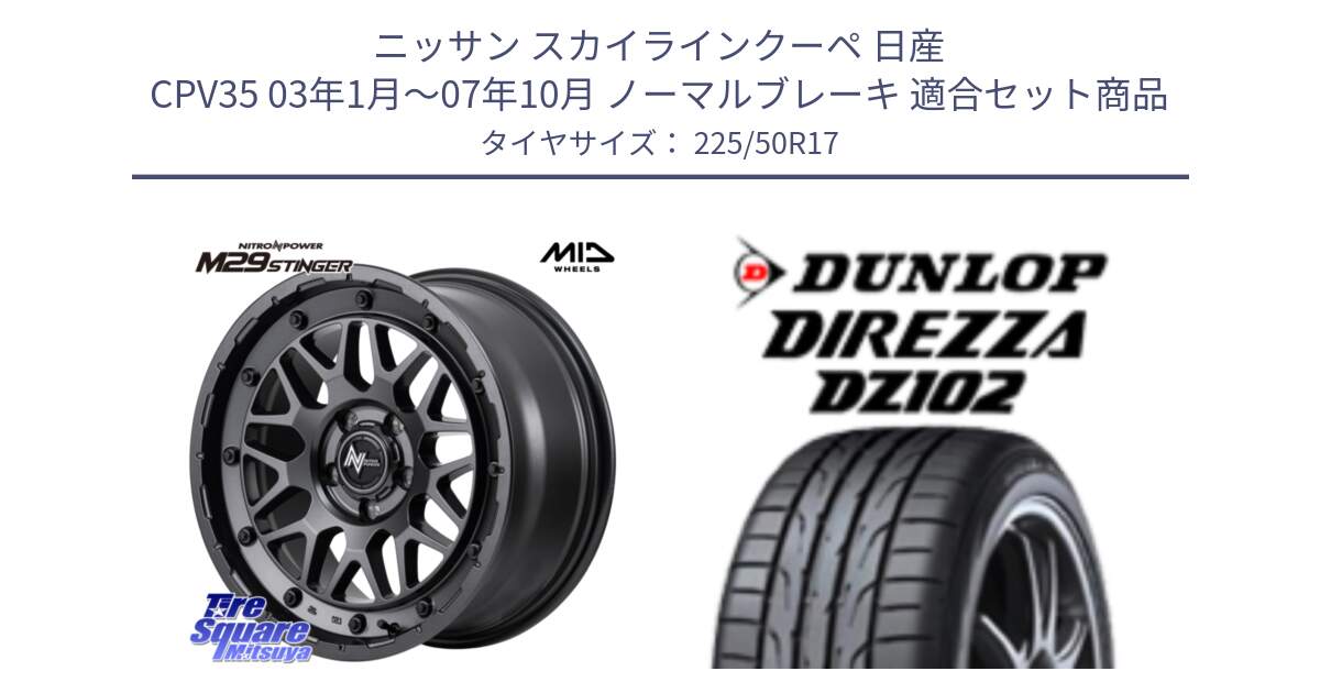 ニッサン スカイラインクーペ 日産 CPV35 03年1月～07年10月 ノーマルブレーキ 用セット商品です。NITRO POWER ナイトロパワー M29 STINGER スティンガー ホイール 17インチ と ダンロップ ディレッツァ DZ102 DIREZZA サマータイヤ 225/50R17 の組合せ商品です。