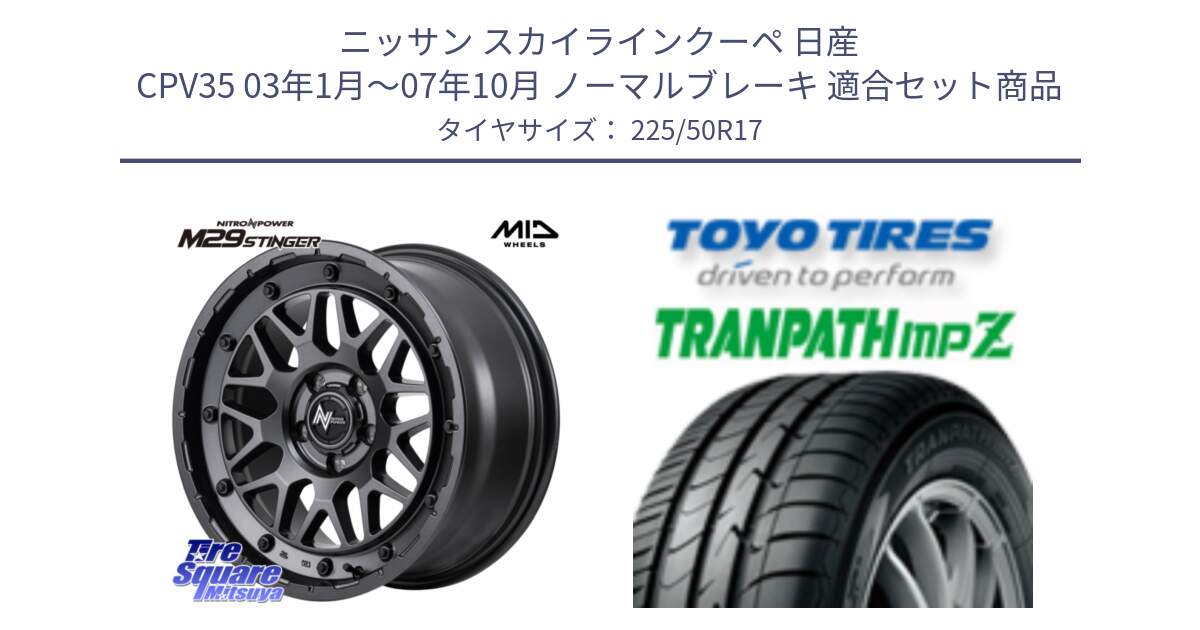 ニッサン スカイラインクーペ 日産 CPV35 03年1月～07年10月 ノーマルブレーキ 用セット商品です。NITRO POWER ナイトロパワー M29 STINGER スティンガー ホイール 17インチ と トーヨー トランパス MPZ ミニバン TRANPATH サマータイヤ 225/50R17 の組合せ商品です。