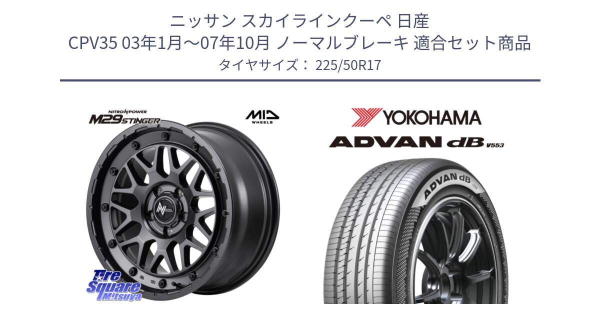 ニッサン スカイラインクーペ 日産 CPV35 03年1月～07年10月 ノーマルブレーキ 用セット商品です。NITRO POWER ナイトロパワー M29 STINGER スティンガー ホイール 17インチ と R9085 ヨコハマ ADVAN dB V553 225/50R17 の組合せ商品です。