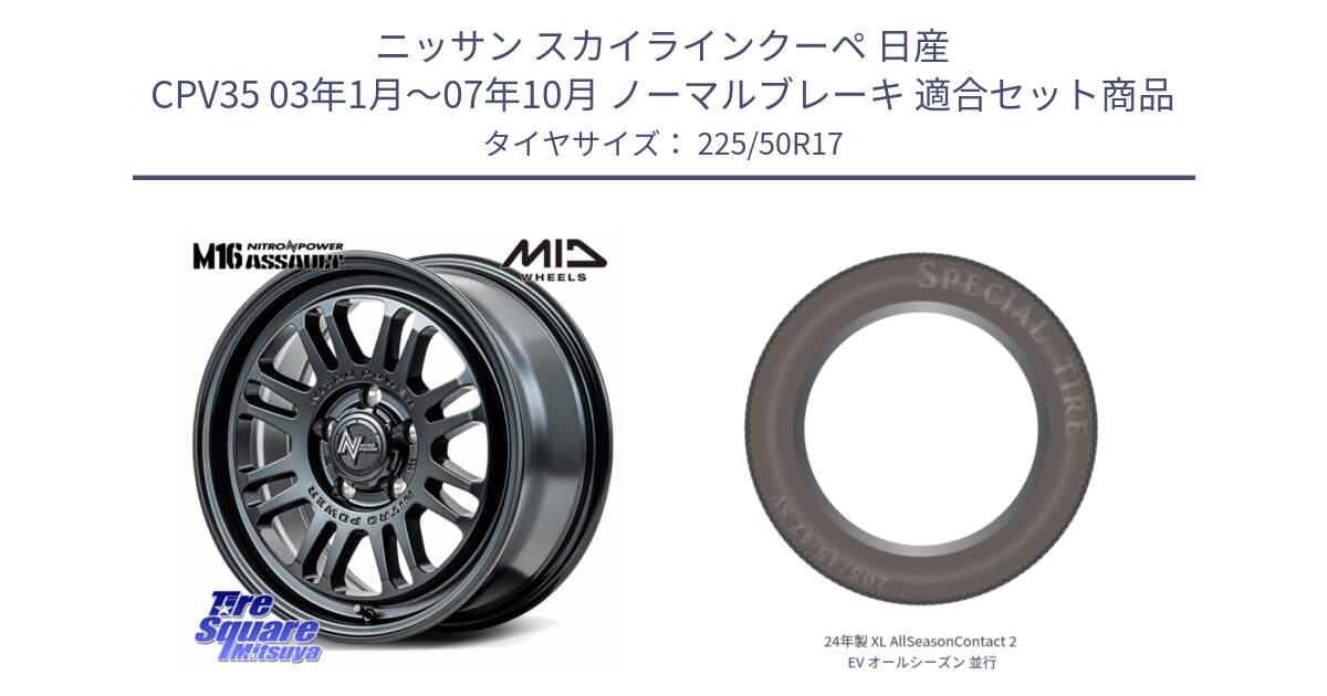 ニッサン スカイラインクーペ 日産 CPV35 03年1月～07年10月 ノーマルブレーキ 用セット商品です。NITRO POWER M16 ASSAULT ホイール 17インチ と 24年製 XL AllSeasonContact 2 EV オールシーズン 並行 225/50R17 の組合せ商品です。