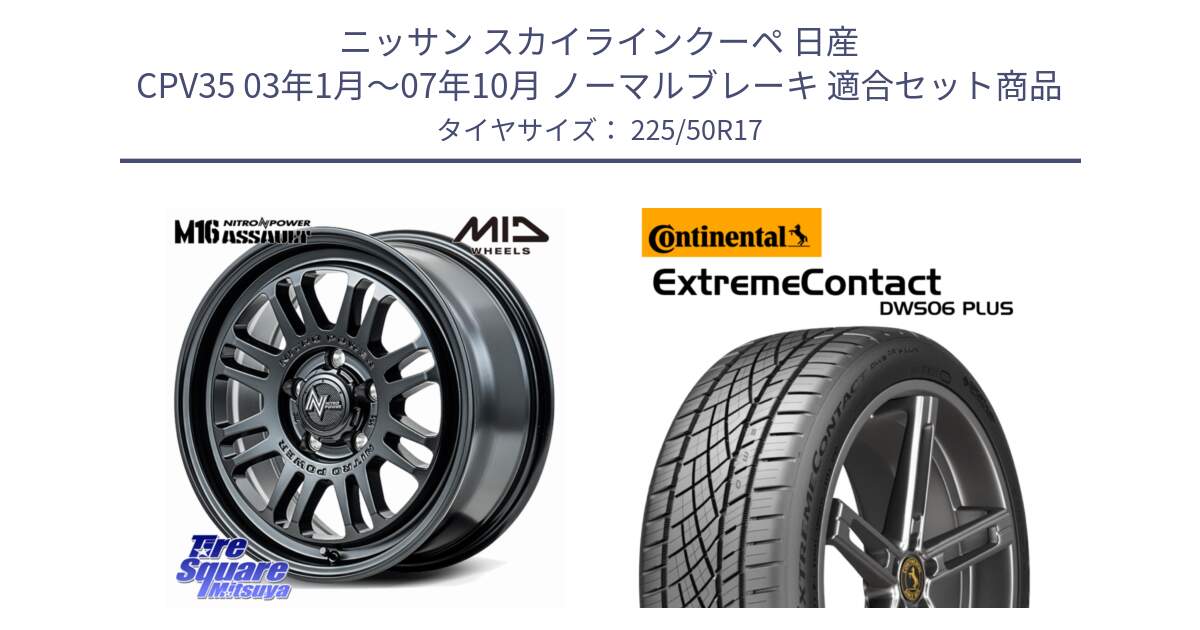 ニッサン スカイラインクーペ 日産 CPV35 03年1月～07年10月 ノーマルブレーキ 用セット商品です。NITRO POWER M16 ASSAULT ホイール 17インチ と エクストリームコンタクト ExtremeContact DWS06 PLUS 225/50R17 の組合せ商品です。