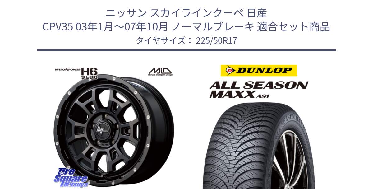 ニッサン スカイラインクーペ 日産 CPV35 03年1月～07年10月 ノーマルブレーキ 用セット商品です。MID ナイトロパワー スラッグ H6 SLUG 17インチ と ダンロップ ALL SEASON MAXX AS1 オールシーズン 225/50R17 の組合せ商品です。