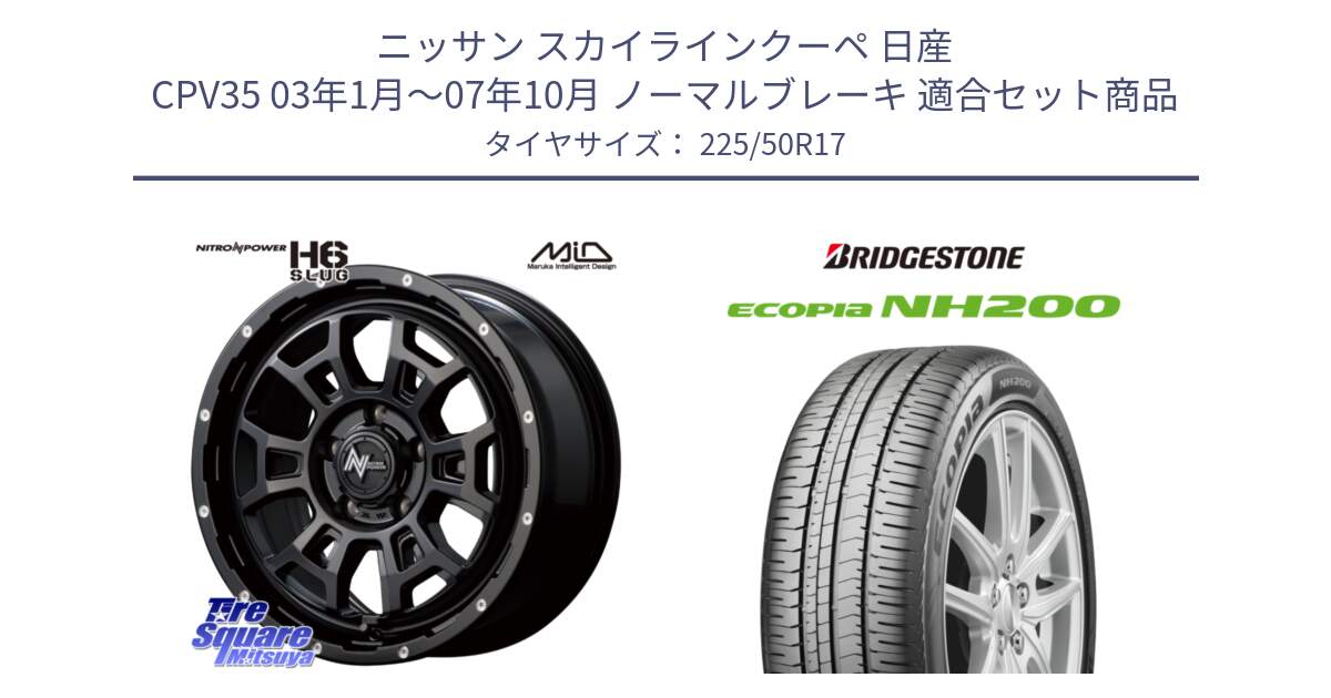 ニッサン スカイラインクーペ 日産 CPV35 03年1月～07年10月 ノーマルブレーキ 用セット商品です。MID ナイトロパワー スラッグ H6 SLUG 17インチ と ECOPIA NH200 エコピア サマータイヤ 225/50R17 の組合せ商品です。