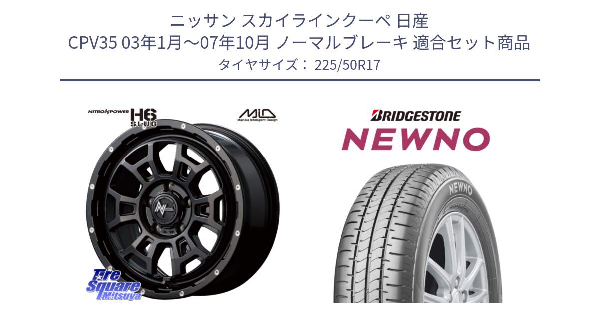 ニッサン スカイラインクーペ 日産 CPV35 03年1月～07年10月 ノーマルブレーキ 用セット商品です。MID ナイトロパワー スラッグ H6 SLUG 17インチ と NEWNO ニューノ サマータイヤ 225/50R17 の組合せ商品です。