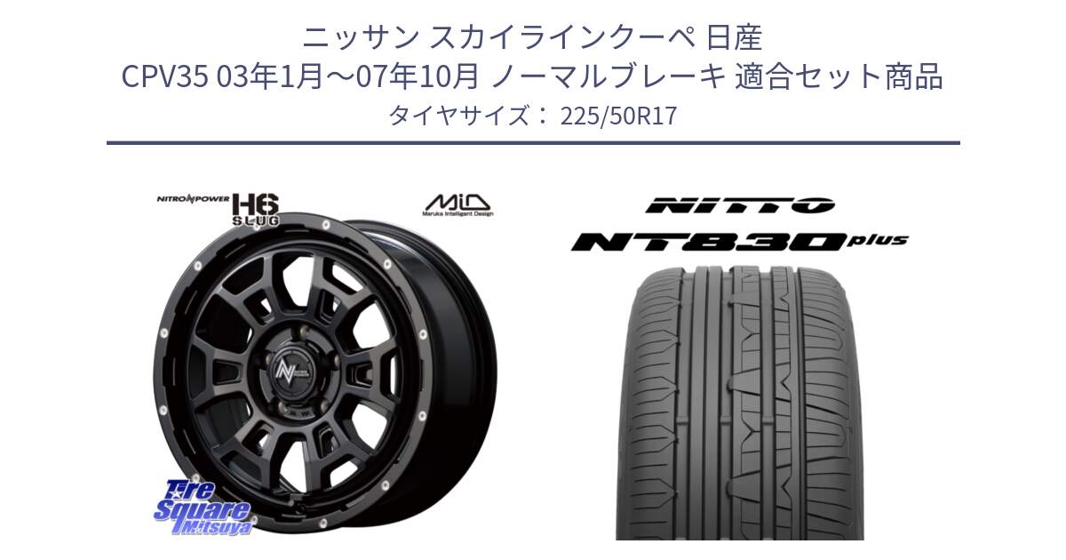 ニッサン スカイラインクーペ 日産 CPV35 03年1月～07年10月 ノーマルブレーキ 用セット商品です。MID ナイトロパワー スラッグ H6 SLUG 17インチ と ニットー NT830 plus サマータイヤ 225/50R17 の組合せ商品です。