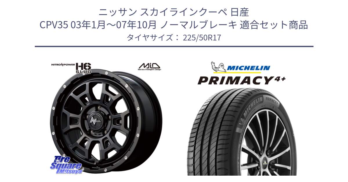 ニッサン スカイラインクーペ 日産 CPV35 03年1月～07年10月 ノーマルブレーキ 用セット商品です。MID ナイトロパワー スラッグ H6 SLUG 17インチ と PRIMACY4+ プライマシー4+ 98Y XL DT 正規 225/50R17 の組合せ商品です。