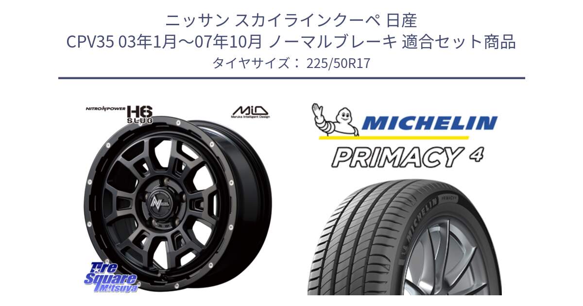 ニッサン スカイラインクーペ 日産 CPV35 03年1月～07年10月 ノーマルブレーキ 用セット商品です。MID ナイトロパワー スラッグ H6 SLUG 17インチ と PRIMACY4 プライマシー4 94Y MO 正規 225/50R17 の組合せ商品です。