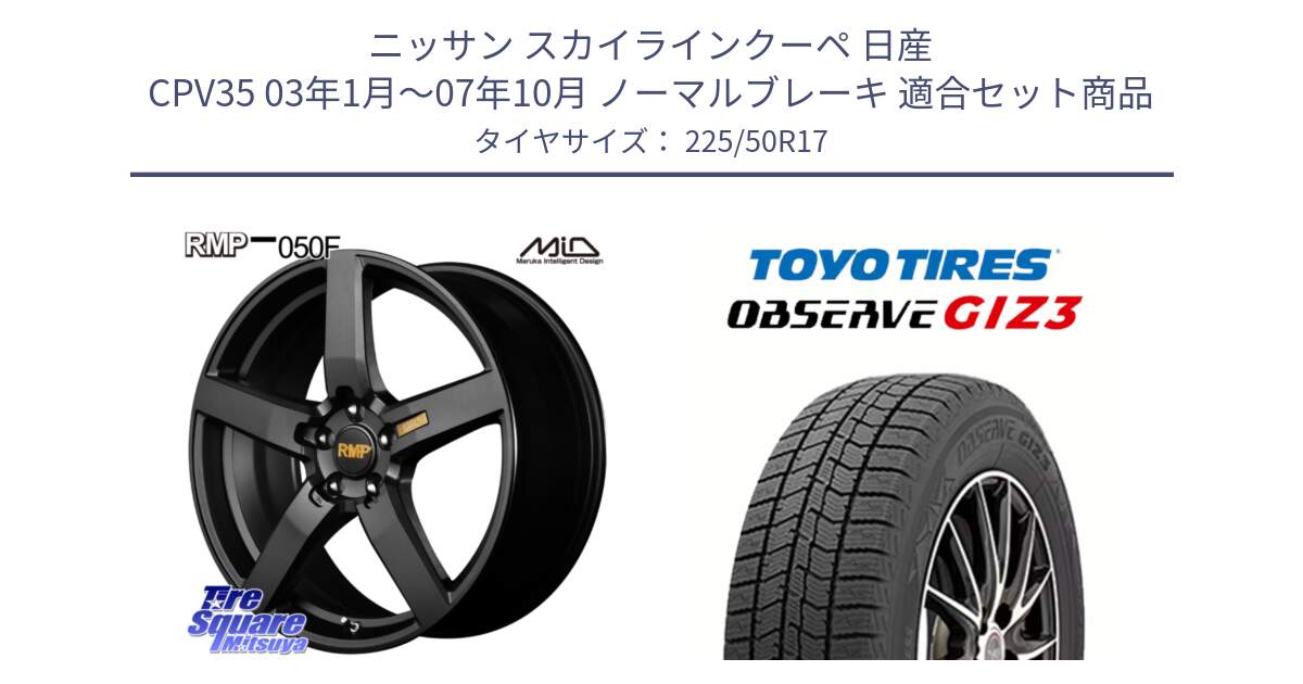 ニッサン スカイラインクーペ 日産 CPV35 03年1月～07年10月 ノーマルブレーキ 用セット商品です。MID RMP - 050F ホイール 17インチ と OBSERVE GIZ3 オブザーブ ギズ3 2024年製 スタッドレス 225/50R17 の組合せ商品です。