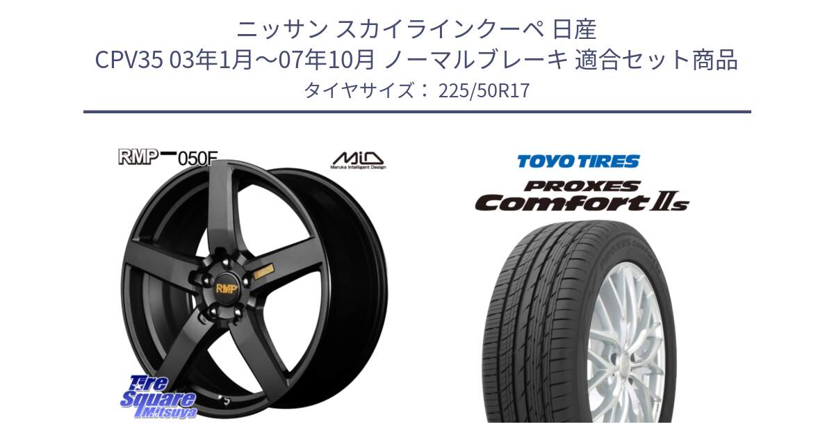 ニッサン スカイラインクーペ 日産 CPV35 03年1月～07年10月 ノーマルブレーキ 用セット商品です。MID RMP - 050F ホイール 17インチ と トーヨー PROXES Comfort2s プロクセス コンフォート2s サマータイヤ 225/50R17 の組合せ商品です。