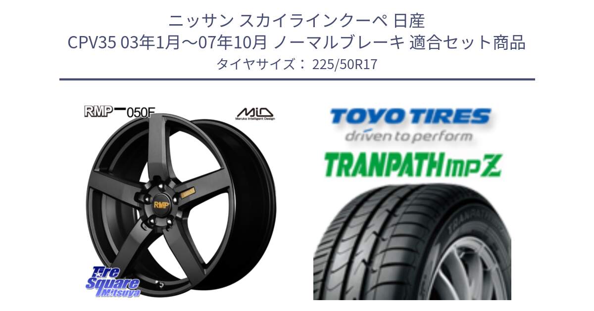 ニッサン スカイラインクーペ 日産 CPV35 03年1月～07年10月 ノーマルブレーキ 用セット商品です。MID RMP - 050F ホイール 17インチ と トーヨー トランパス MPZ ミニバン TRANPATH サマータイヤ 225/50R17 の組合せ商品です。