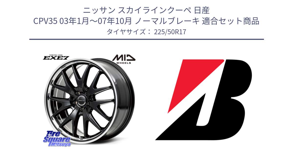 ニッサン スカイラインクーペ 日産 CPV35 03年1月～07年10月 ノーマルブレーキ 用セット商品です。MID VERTEC ONE EXE7 ホイール 17インチ と 23年製 XL TURANZA 6 ENLITEN 並行 225/50R17 の組合せ商品です。