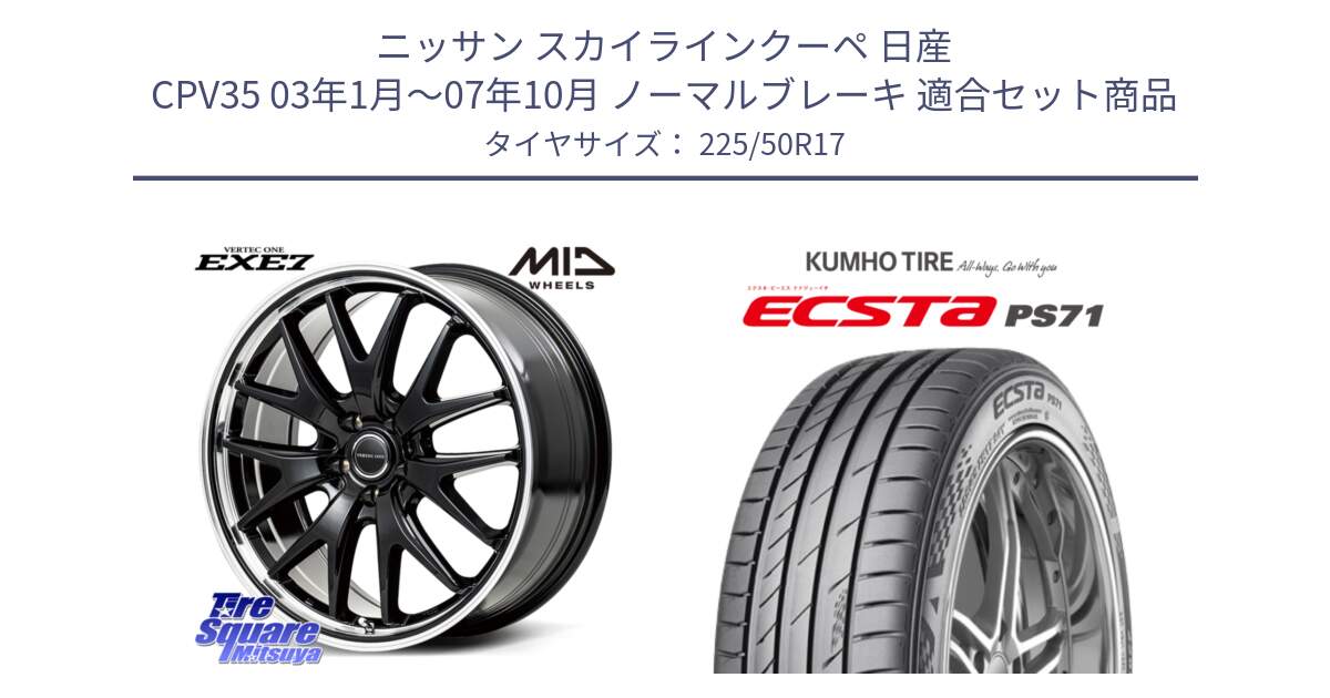 ニッサン スカイラインクーペ 日産 CPV35 03年1月～07年10月 ノーマルブレーキ 用セット商品です。MID VERTEC ONE EXE7 ホイール 17インチ と ECSTA PS71 エクスタ サマータイヤ 225/50R17 の組合せ商品です。