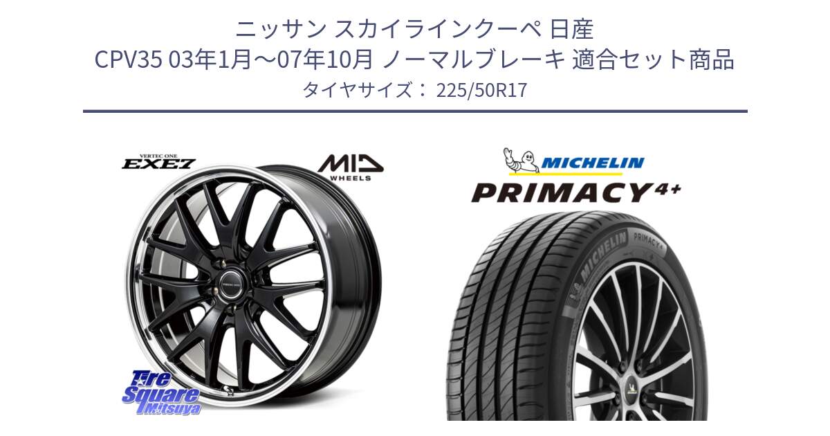 ニッサン スカイラインクーペ 日産 CPV35 03年1月～07年10月 ノーマルブレーキ 用セット商品です。MID VERTEC ONE EXE7 ホイール 17インチ と PRIMACY4+ プライマシー4+ 98Y XL DT 正規 225/50R17 の組合せ商品です。