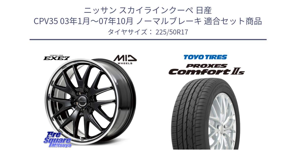 ニッサン スカイラインクーペ 日産 CPV35 03年1月～07年10月 ノーマルブレーキ 用セット商品です。MID VERTEC ONE EXE7 ホイール 17インチ と トーヨー PROXES Comfort2s プロクセス コンフォート2s サマータイヤ 225/50R17 の組合せ商品です。