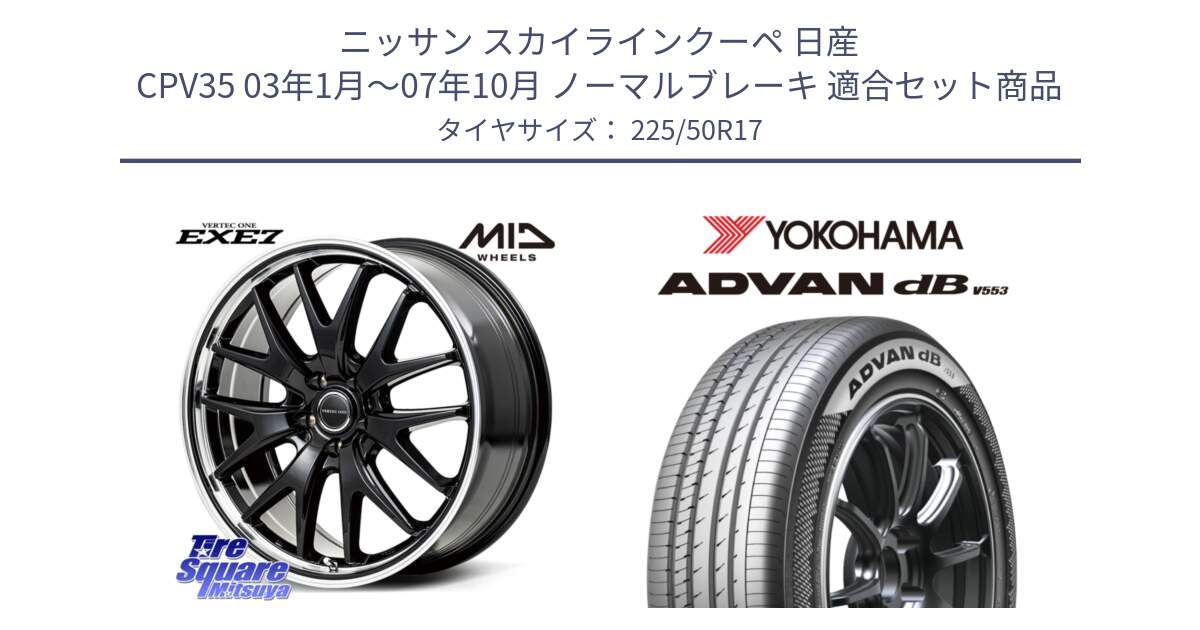 ニッサン スカイラインクーペ 日産 CPV35 03年1月～07年10月 ノーマルブレーキ 用セット商品です。MID VERTEC ONE EXE7 ホイール 17インチ と R9085 ヨコハマ ADVAN dB V553 225/50R17 の組合せ商品です。