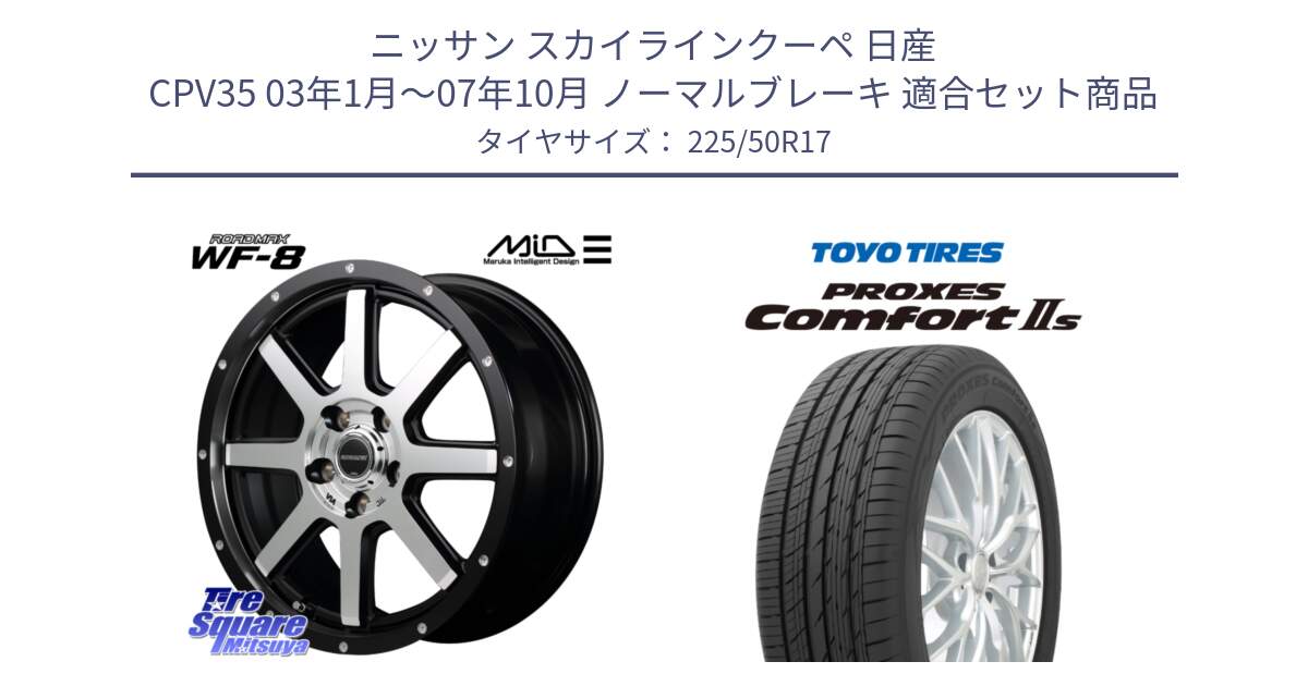 ニッサン スカイラインクーペ 日産 CPV35 03年1月～07年10月 ノーマルブレーキ 用セット商品です。MID ROADMAX WF-8 WF8 ロードマックス ホイール 17インチ と トーヨー PROXES Comfort2s プロクセス コンフォート2s サマータイヤ 225/50R17 の組合せ商品です。