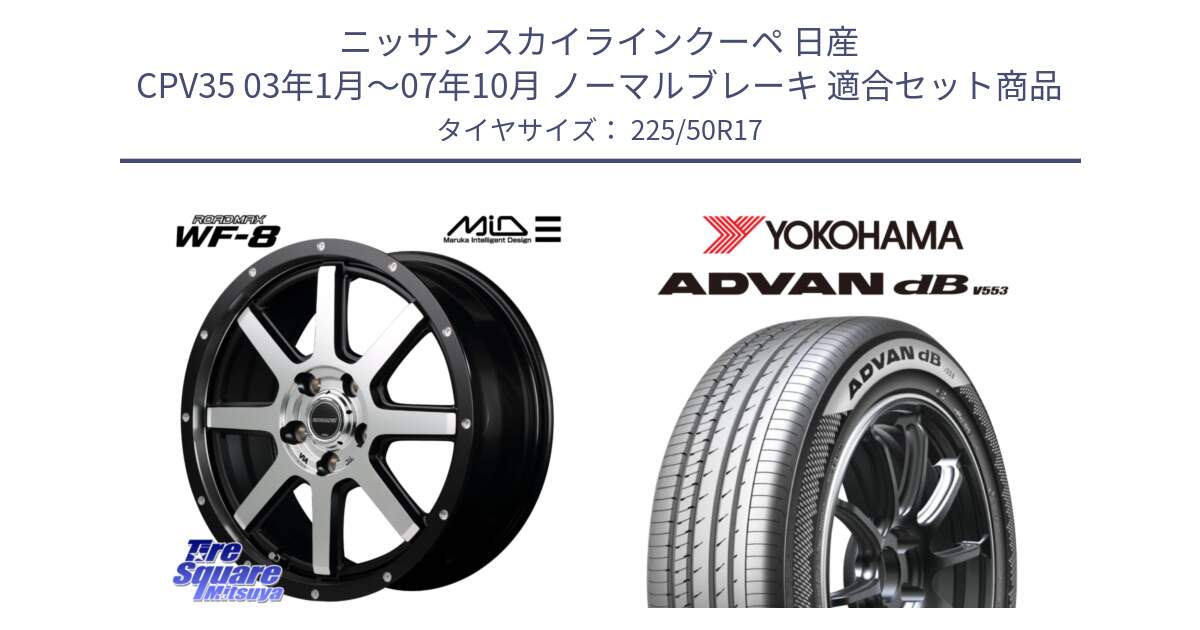 ニッサン スカイラインクーペ 日産 CPV35 03年1月～07年10月 ノーマルブレーキ 用セット商品です。MID ROADMAX WF-8 WF8 ロードマックス ホイール 17インチ と R9085 ヨコハマ ADVAN dB V553 225/50R17 の組合せ商品です。