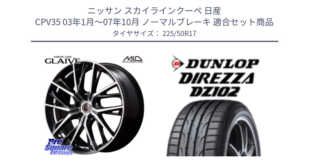 ニッサン スカイラインクーペ 日産 CPV35 03年1月～07年10月 ノーマルブレーキ 用セット商品です。MID VERTEC ONE GLAIVE 17インチ と ダンロップ ディレッツァ DZ102 DIREZZA サマータイヤ 225/50R17 の組合せ商品です。