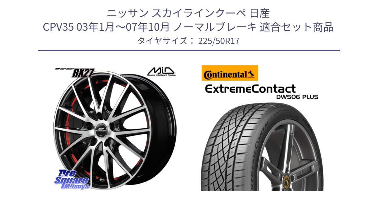 ニッサン スカイラインクーペ 日産 CPV35 03年1月～07年10月 ノーマルブレーキ 用セット商品です。MID SCHNEIDER シュナイダー RX27 RX-27 ホイール 4本 17インチ と エクストリームコンタクト ExtremeContact DWS06 PLUS 225/50R17 の組合せ商品です。