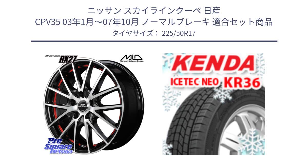 ニッサン スカイラインクーペ 日産 CPV35 03年1月～07年10月 ノーマルブレーキ 用セット商品です。MID SCHNEIDER シュナイダー RX27 RX-27 ホイール 4本 17インチ と ケンダ KR36 ICETEC NEO アイステックネオ 2024年製 スタッドレスタイヤ 225/50R17 の組合せ商品です。