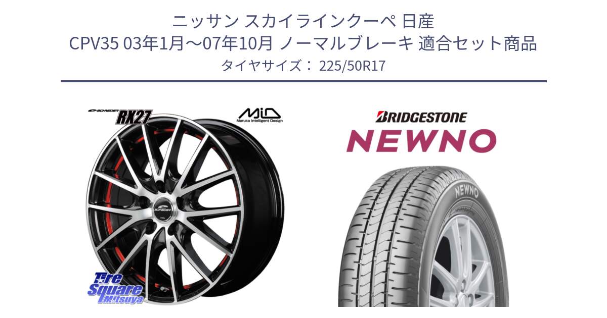 ニッサン スカイラインクーペ 日産 CPV35 03年1月～07年10月 ノーマルブレーキ 用セット商品です。MID SCHNEIDER シュナイダー RX27 RX-27 ホイール 4本 17インチ と NEWNO ニューノ サマータイヤ 225/50R17 の組合せ商品です。