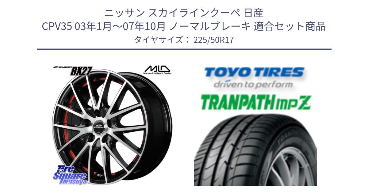 ニッサン スカイラインクーペ 日産 CPV35 03年1月～07年10月 ノーマルブレーキ 用セット商品です。MID SCHNEIDER シュナイダー RX27 RX-27 ホイール 4本 17インチ と トーヨー トランパス MPZ ミニバン TRANPATH サマータイヤ 225/50R17 の組合せ商品です。