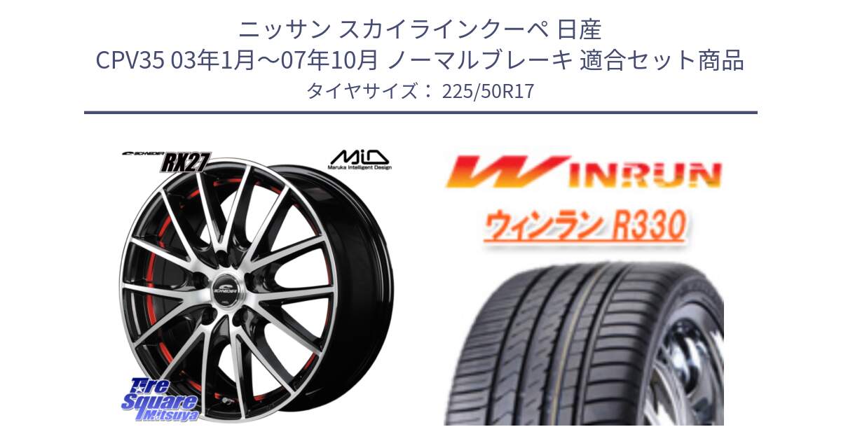 ニッサン スカイラインクーペ 日産 CPV35 03年1月～07年10月 ノーマルブレーキ 用セット商品です。MID SCHNEIDER シュナイダー RX27 RX-27 ホイール 4本 17インチ と R330 サマータイヤ 225/50R17 の組合せ商品です。