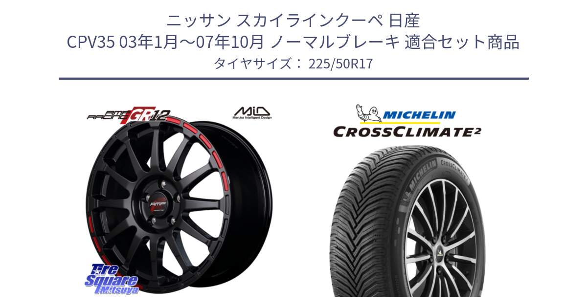 ニッサン スカイラインクーペ 日産 CPV35 03年1月～07年10月 ノーマルブレーキ 用セット商品です。MID RMP RACING GR12 17インチ と CROSSCLIMATE2 クロスクライメイト2 オールシーズンタイヤ 98Y XL 正規 225/50R17 の組合せ商品です。