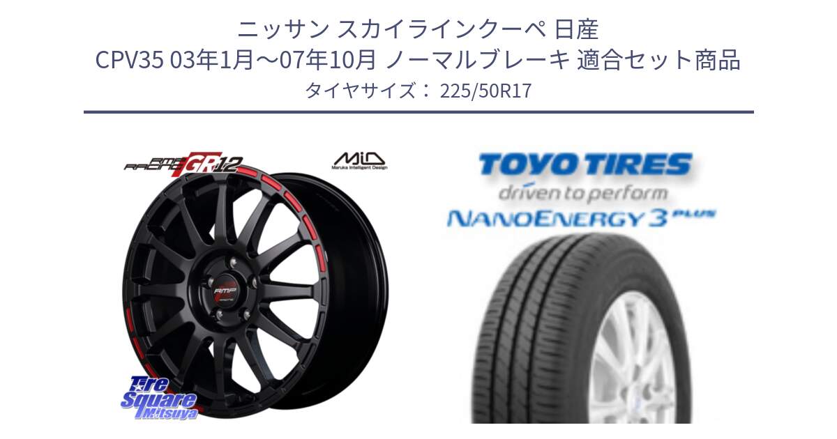 ニッサン スカイラインクーペ 日産 CPV35 03年1月～07年10月 ノーマルブレーキ 用セット商品です。MID RMP RACING GR12 17インチ と トーヨー ナノエナジー3プラス 高インチ特価 サマータイヤ 225/50R17 の組合せ商品です。