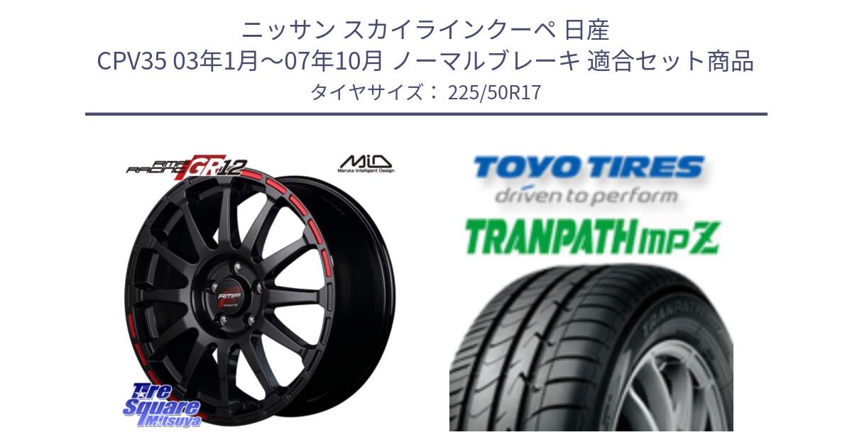 ニッサン スカイラインクーペ 日産 CPV35 03年1月～07年10月 ノーマルブレーキ 用セット商品です。MID RMP RACING GR12 17インチ と トーヨー トランパス MPZ ミニバン TRANPATH サマータイヤ 225/50R17 の組合せ商品です。