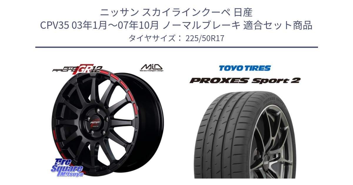 ニッサン スカイラインクーペ 日産 CPV35 03年1月～07年10月 ノーマルブレーキ 用セット商品です。MID RMP RACING GR12 17インチ と トーヨー PROXES Sport2 プロクセススポーツ2 サマータイヤ 225/50R17 の組合せ商品です。