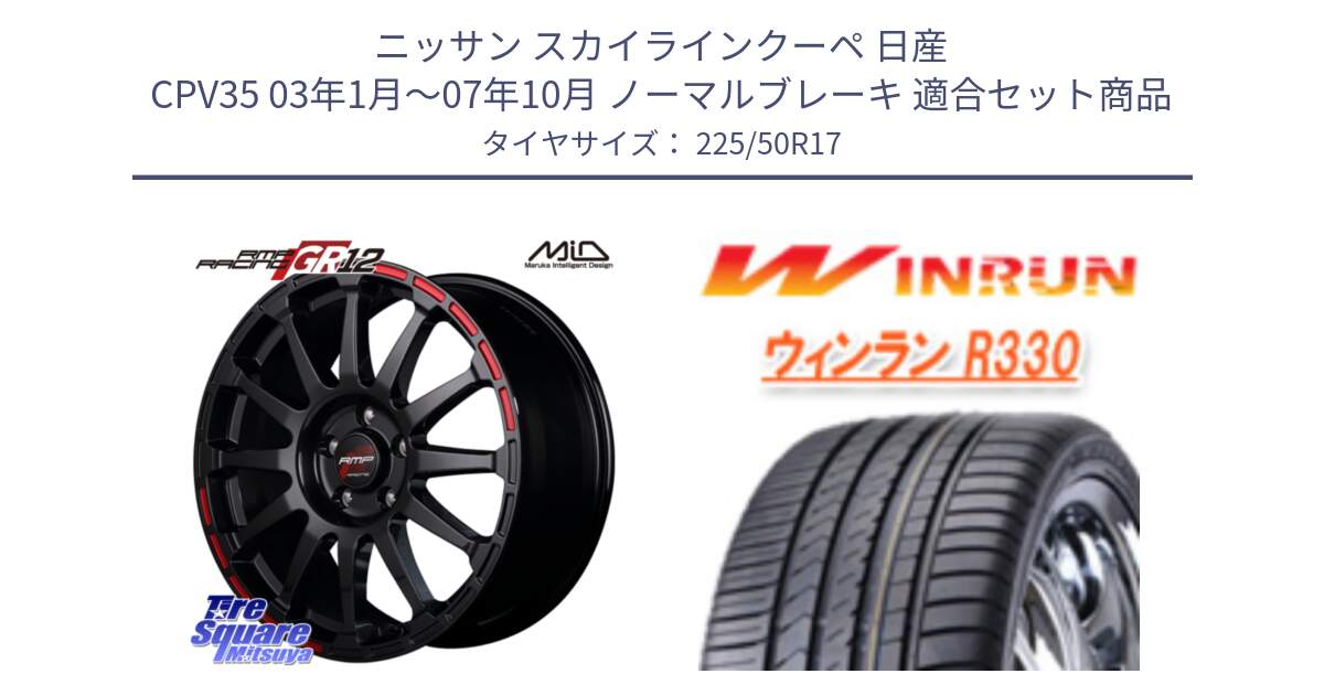 ニッサン スカイラインクーペ 日産 CPV35 03年1月～07年10月 ノーマルブレーキ 用セット商品です。MID RMP RACING GR12 17インチ と R330 サマータイヤ 225/50R17 の組合せ商品です。