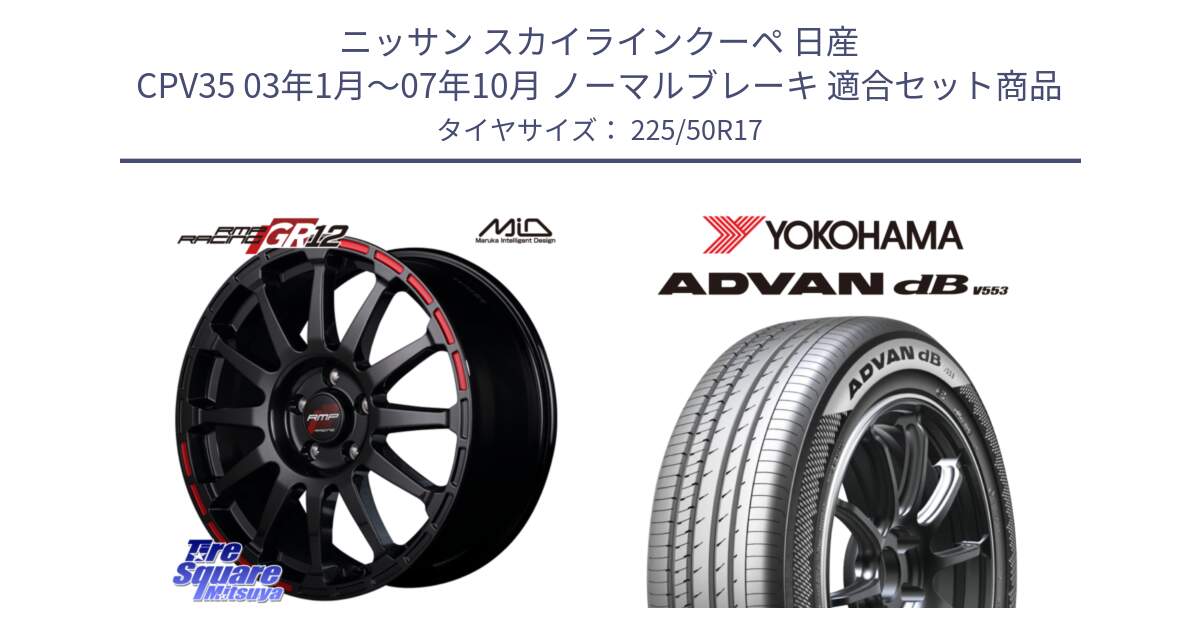 ニッサン スカイラインクーペ 日産 CPV35 03年1月～07年10月 ノーマルブレーキ 用セット商品です。MID RMP RACING GR12 17インチ と R9085 ヨコハマ ADVAN dB V553 225/50R17 の組合せ商品です。