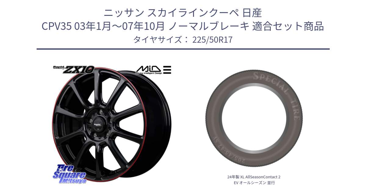 ニッサン スカイラインクーペ 日産 CPV35 03年1月～07年10月 ノーマルブレーキ 用セット商品です。MID ラピッドパフォーマンス ZX10 ホイール 17インチ と 24年製 XL AllSeasonContact 2 EV オールシーズン 並行 225/50R17 の組合せ商品です。