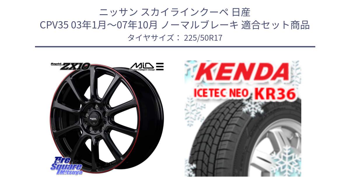 ニッサン スカイラインクーペ 日産 CPV35 03年1月～07年10月 ノーマルブレーキ 用セット商品です。MID ラピッドパフォーマンス ZX10 ホイール 17インチ と ケンダ KR36 ICETEC NEO アイステックネオ 2024年製 スタッドレスタイヤ 225/50R17 の組合せ商品です。