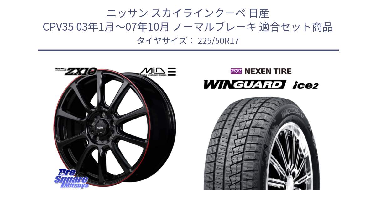 ニッサン スカイラインクーペ 日産 CPV35 03年1月～07年10月 ノーマルブレーキ 用セット商品です。MID ラピッドパフォーマンス ZX10 ホイール 17インチ と WINGUARD ice2 スタッドレス  2024年製 225/50R17 の組合せ商品です。