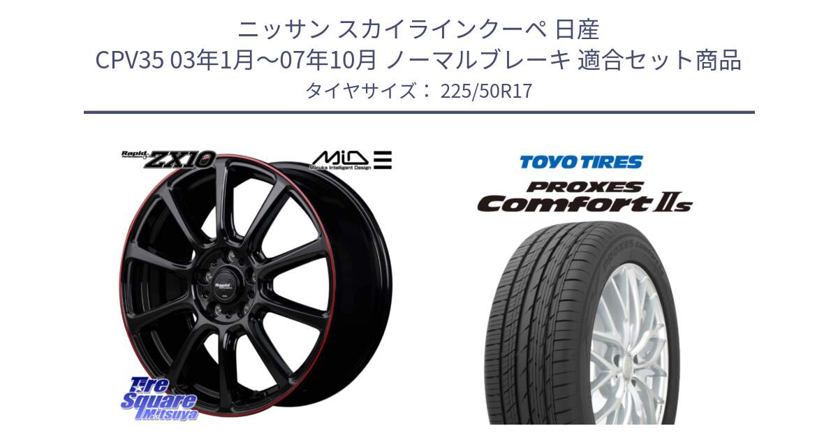 ニッサン スカイラインクーペ 日産 CPV35 03年1月～07年10月 ノーマルブレーキ 用セット商品です。MID ラピッドパフォーマンス ZX10 ホイール 17インチ と トーヨー PROXES Comfort2s プロクセス コンフォート2s サマータイヤ 225/50R17 の組合せ商品です。