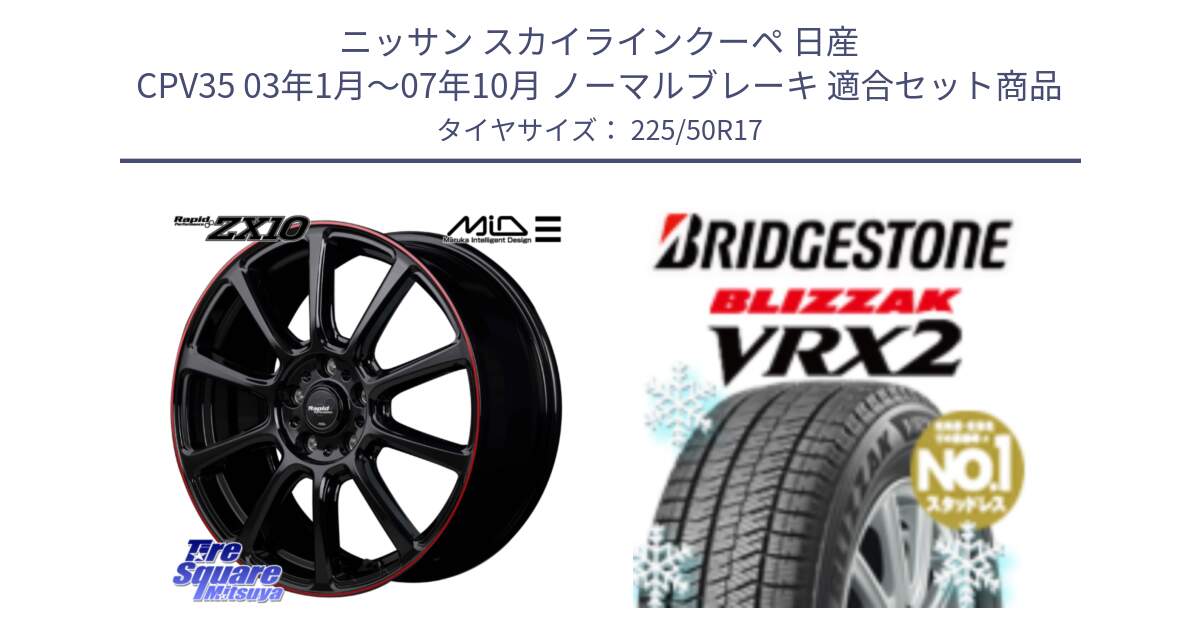 ニッサン スカイラインクーペ 日産 CPV35 03年1月～07年10月 ノーマルブレーキ 用セット商品です。MID ラピッドパフォーマンス ZX10 ホイール 17インチ と ブリザック VRX2 スタッドレス ● 225/50R17 の組合せ商品です。