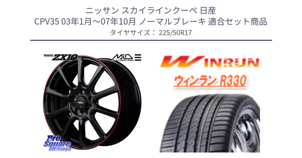 ニッサン スカイラインクーペ 日産 CPV35 03年1月～07年10月 ノーマルブレーキ 用セット商品です。MID ラピッドパフォーマンス ZX10 ホイール 17インチ と R330 サマータイヤ 225/50R17 の組合せ商品です。