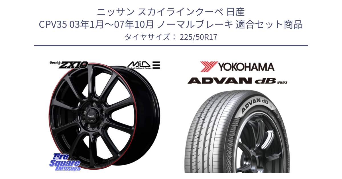 ニッサン スカイラインクーペ 日産 CPV35 03年1月～07年10月 ノーマルブレーキ 用セット商品です。MID ラピッドパフォーマンス ZX10 ホイール 17インチ と R9085 ヨコハマ ADVAN dB V553 225/50R17 の組合せ商品です。